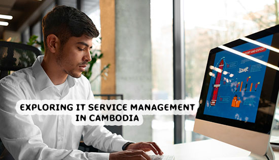 IT Service Management in Cambodia – Benefits and Tools for Businesses